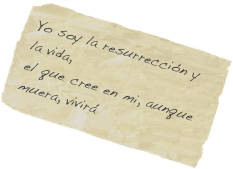 Yo soy la resurrección y la vida,
el que cree en mi, aunque muera, vivirá