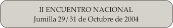 II ENCUENTRO NACIONAL
Jumilla 29/31 de Octubre de 2004
