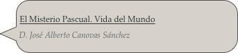 El Misterio Pascual. Vida del Mundo
D. José Alberto Canovas Sánchez