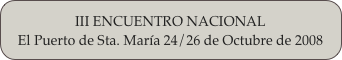 III ENCUENTRO NACIONAL
El Puerto de Sta. María 24/26 de Octubre de 2008