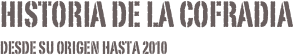 Historia de la cofradia
Desde su origen hasta 2010 
